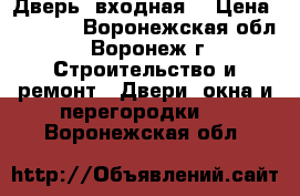 Дверь  входная  › Цена ­ 1 500 - Воронежская обл., Воронеж г. Строительство и ремонт » Двери, окна и перегородки   . Воронежская обл.